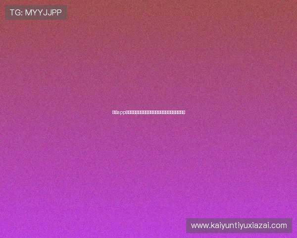开云app登录入口如何使用详细操作指南帮助新手快速顺利登录 开云app登录入口如何使用详细操作指南帮助新手快速顺利登录